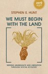 We Must Begin with the Land - Stephen E. Hunt - 9781803415857