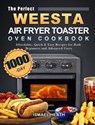 The Perfect WEESTA Air Fryer Toaster Oven Cookbook - Ismael Heath - 9781803434032