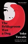 The Bridegroom Was a Dog - Yoko Tawada - 9781803511337