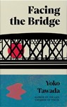 Facing the Bridge - Yoko Tawada - 9781803511887