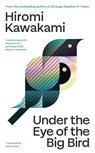 Kawakami, H: Under the Eye of the Big Bird - Hiromi Kawakami - 9781803512983