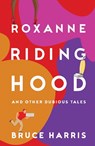 Roxanne Riding Hood And Other Dubious Tales - Bruce Harris - 9781803781327