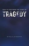 How To Rise From The Ashes of Tragedy - Paul And Jo Naughton ; Jo Naughton - 9781803817095