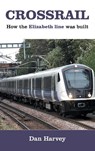 Crossrail: How The Elizabeth Line Was Built - Dan Harvey - 9781803818818