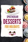SPECTACULAR DESSERTS FOR HOLIDAYS - Recipes Book - Kristian Knapp - 9781803890876