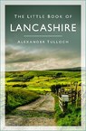 The Little Book of Lancashire - Alexander Tulloch - 9781803991092