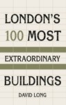 London's 100 Most Extraordinary Buildings - David Long - 9781803993713