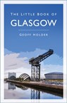 The Little Book of Glasgow - Geoff Holder - 9781803998558