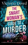 THE SMART WOMAN'S GUIDE TO MURDER a twisty, darkly comic take on the classic house murder mystery - Victoria Dowd - 9781804052044