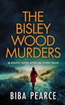 THE BISLEY WOOD MURDERS an absolutely gripping mystery and suspense thriller - Biba Pearce - 9781804053249