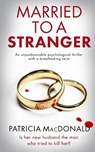 MARRIED TO A STRANGER an unputdownable psychological thriller with a breathtaking twist - Patricia Macdonald - 9781804056646