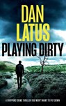 PLAYING DIRTY a gripping crime thriller you won't want to put down - Dan Latus - 9781804059357
