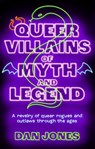 Queer Villains of Myth and Legend - Dan Jones - 9781804191361