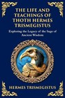 The Life and Teachings of Thoth Hermes Trismegistus - Hermes Trismegistus - 9781804213605