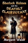 Sherlock Holmes and The Deathly Clairvoyant - Margaret Walsh - 9781804245996