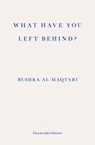 What Have You Left Behind? - Bushra al-Maqtari - 9781804270011