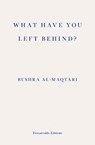 What Have You Left Behind? - Bushra al-Maqtari - 9781804270011