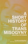 A Short History of Trans Misogyny - Jules Gill-Peterson - 9781804291603