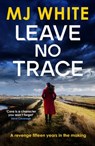 Leave No Trace - MJ White - 9781804360828