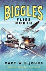Biggles Flies North - Captain W. E. Johns - 9781804367599