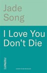 I Love You Don't Die: A New Novel From the Author of CHLORINE - Jade Song - 9781804443576