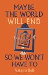 Maybe the World Will End So We Won't Have to - Natasha Bell - 9781804471982