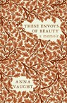 These Envoys of Beauty - Anna Vaught - 9781804472316