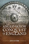 The Anglo Saxon Conquest of England - Jim Storr - 9781804512982