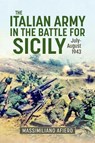 The Italian Army in the Battle for Sicily July-August 1943 - Massimiliano Afiero - 9781804518083