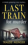 LAST TRAIN FOR MURDER - Traude Ailinger - 9781804620342