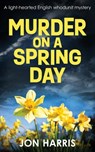 MURDER ON A SPRING DAY - Jon Harris - 9781804621479