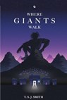 Where Giants Walk - T. S. J. Smith - 9781804680124