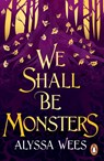 We Shall Be Monsters - Alyssa Wees - 9781804941812
