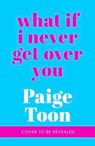 What If I Never Get Over You - Paige Toon - 9781804947876
