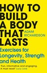 How To Build a Body That Lasts - Adam Richardson - 9781804949603