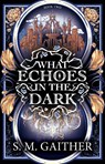 What Echoes in the Dark - S. M. Gaither - 9781804958681