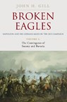 Broken Eagles - Napoleon and His German Allies in the 1813 Campaign: Volume I: Campaigns Overview, Bavaria, Saxony - John Gill - 9781805001737