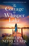 The Cottage at Whisper Lake: A completely heart-warming and unforgettable page-turner - Phillipa Nefri Clark - 9781805080879