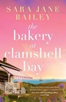 The Bakery at Clamshell Bay: A gorgeously uplifting and unforgettable story of love, friendship and secrets - Sara Jane Bailey - 9781805081203