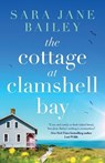 The Cottage at Clamshell Bay: An uplifting feel-good beach read about second chances, love and friendship - Sara Jane Bailey - 9781805081234