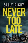 Never Too Late: A Midlands Crime Thriller - Sally Rigby - 9781805086246