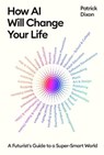 How AI Will Change Your Life - Patrick Dixon - 9781805222576