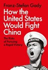 How the United States Would Fight China - Franz-Stefan Gady - 9781805263760
