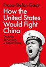 How the United States Would Fight China - Franz-Stefan Gady - 9781805263760