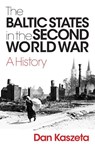 The Baltic States in the Second World War - Dan Kaszeta - 9781805264200
