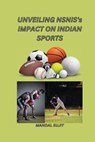 Unveiling NSNIS's Impact on Indian Sports - SUJIT,  Mandal - 9781805297512