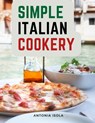 Simple Italian Cookery - Antonia Isola - 9781805474746
