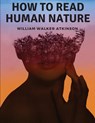 How to Read Human Nature - William Walker Atkinson - 9781805475484