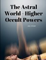 The Astral World - Higher Occult Powers - Joel Tiffany - 9781805479178