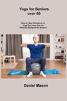 Yoga for Seniors Over 60 - Daniel Mason - 9781806253234